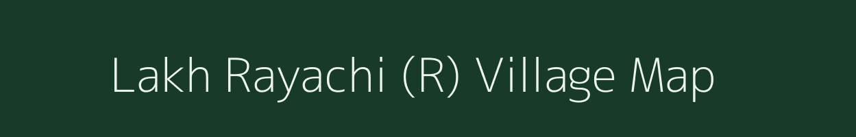 Lakh Rayachi (R) village map in Maharashtra