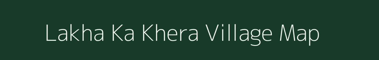 Lakha Ka Khera village map in Rajasthan