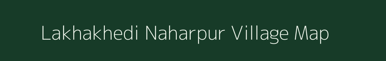 Lakhakhedi Naharpur village map in Madhya Pradesh