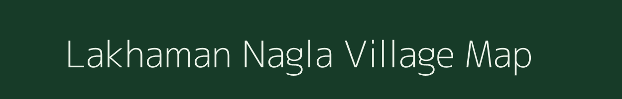 Lakhaman Nagla village map in Uttar Pradesh