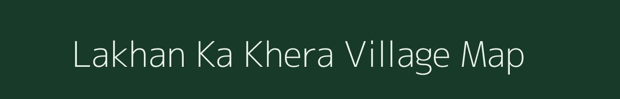 Lakhan Ka Khera village map in Rajasthan