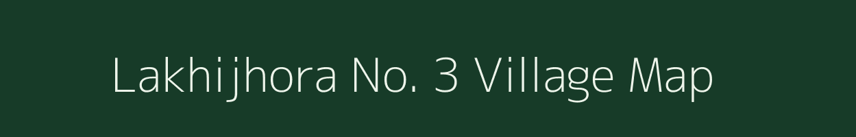 Lakhijhora No. 3 village map in Assam