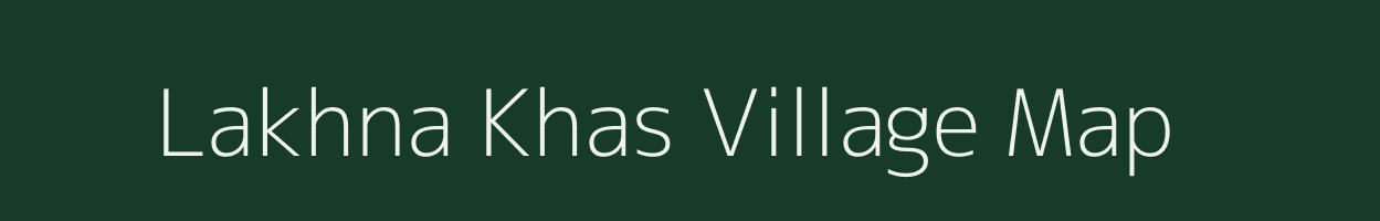 Lakhna Khas village map in Bihar
