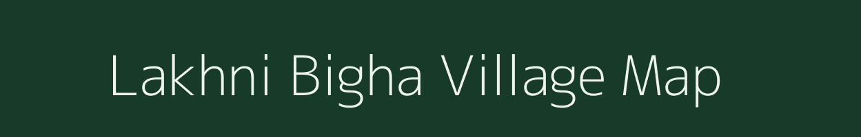 Lakhni Bigha village map in Bihar