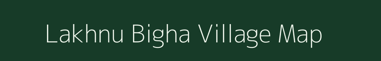 Lakhnu Bigha village map in Bihar