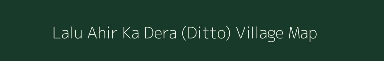 Lalu Ahir Ka Dera (Ditto) village map in Bihar