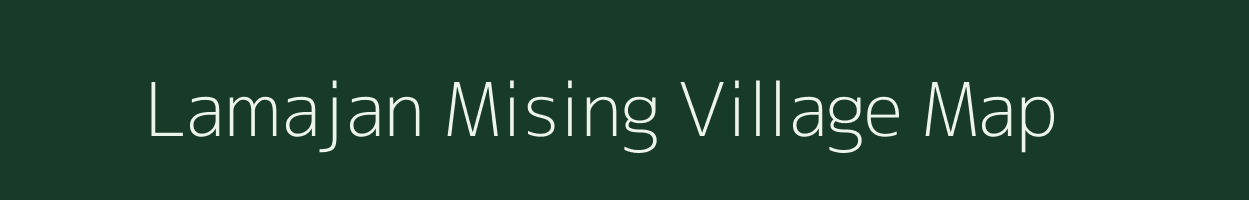 Lamajan Mising village map in Assam