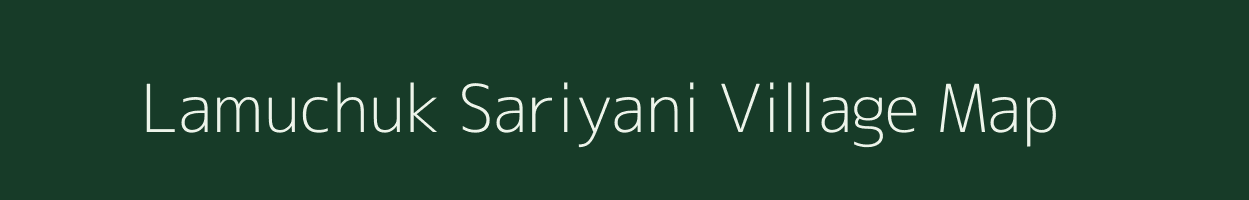 Lamuchuk Sariyani village map in Assam