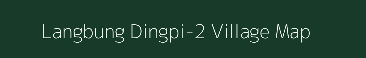 Langbung Dingpi-2 village map in Assam