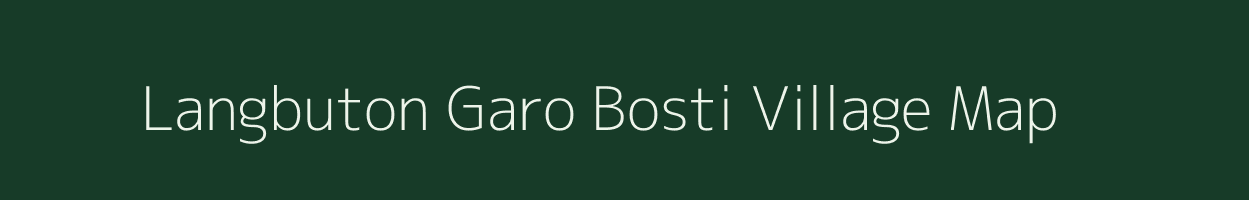 Langbuton Garo Bosti village map in Assam