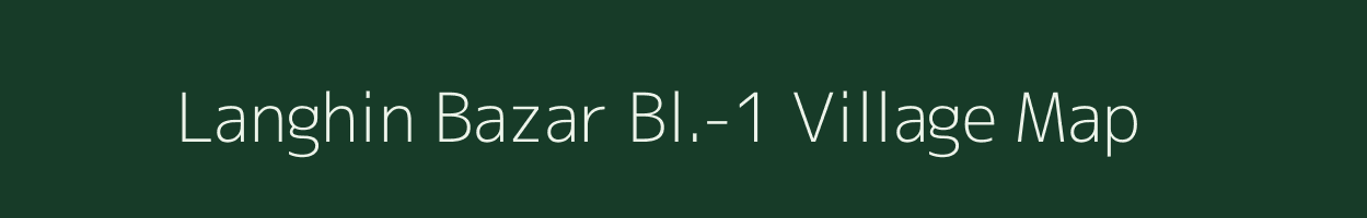 Langhin Bazar Bl.-1 village map in Assam