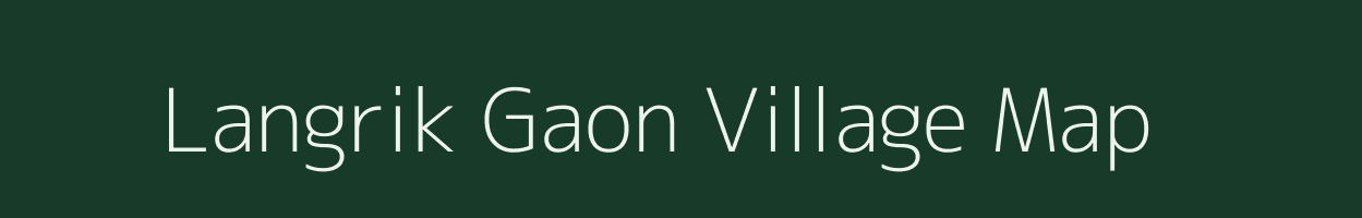 Langrik Gaon village map in Assam