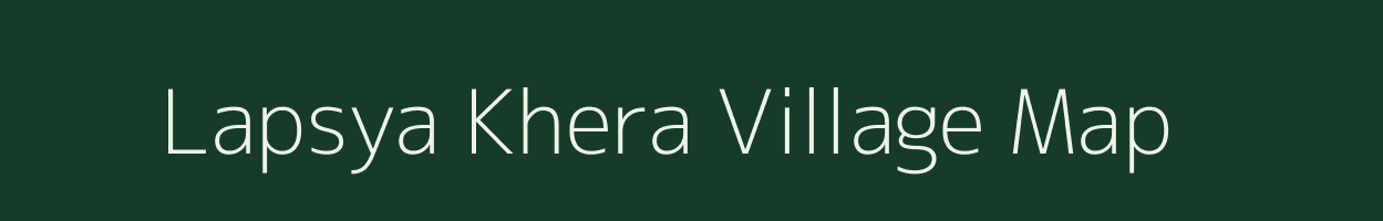 Lapsya Khera village map in Rajasthan