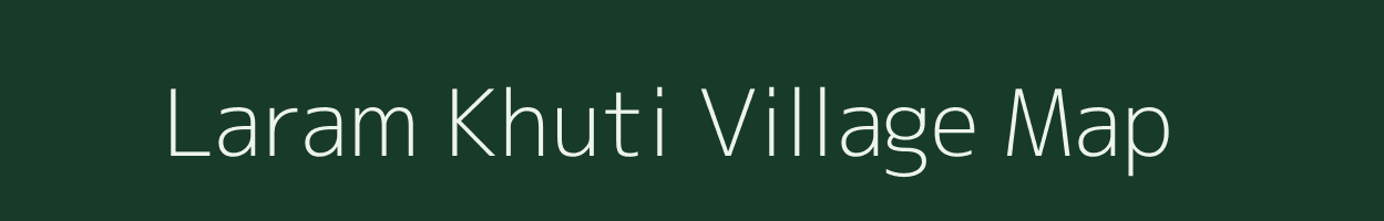 Laram Khuti village map in Assam
