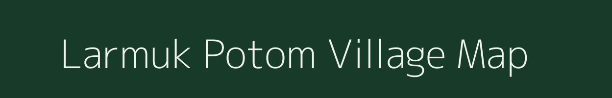 Larmuk Potom village map in Arunachal Pradesh