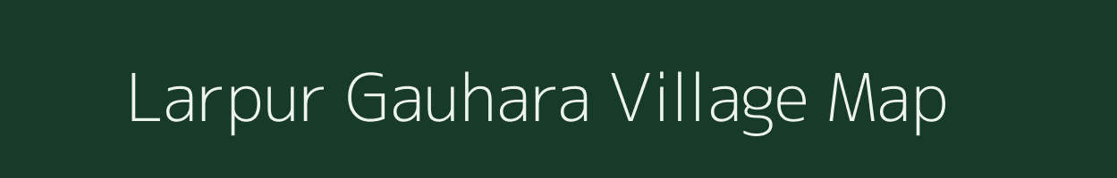 Larpur Gauhara village map in Uttar Pradesh