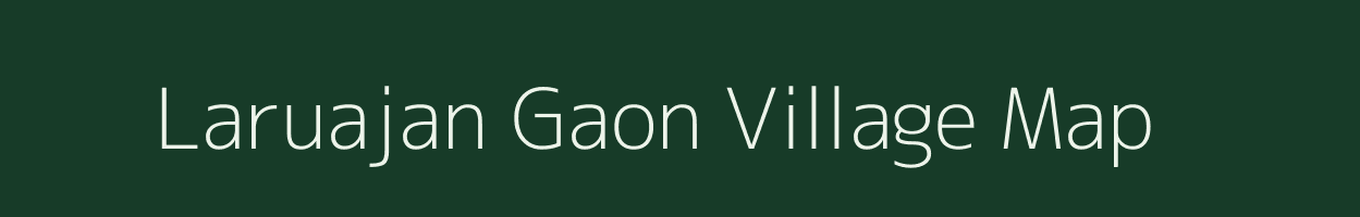 Laruajan Gaon village map in Assam