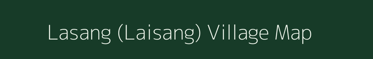 Lasang (Laisang) village map in Assam