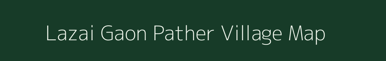 Lazai Gaon Pather village map in Assam