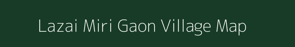 Lazai Miri Gaon village map in Assam