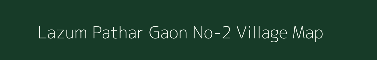 Lazum Pathar Gaon No-2 village map in Assam