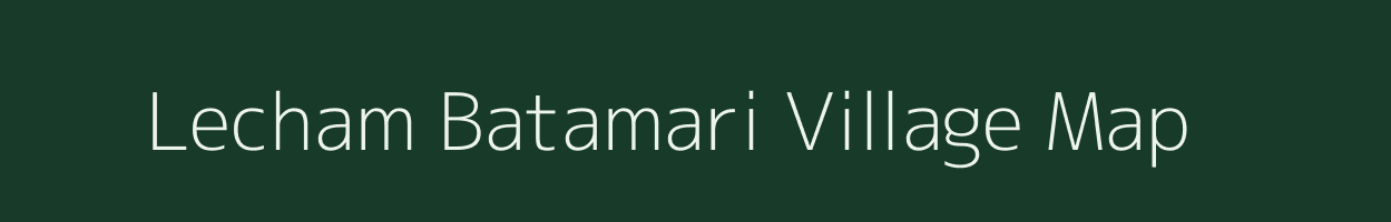 Lecham Batamari village map in Assam