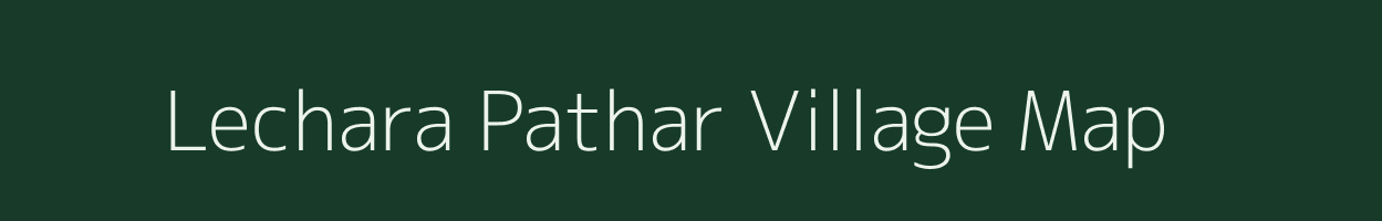 Lechara Pathar village map in Assam