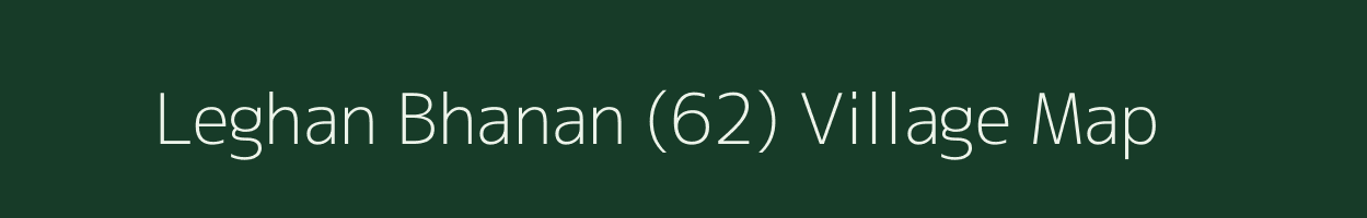 Leghan Bhanan (62) village map in Haryana