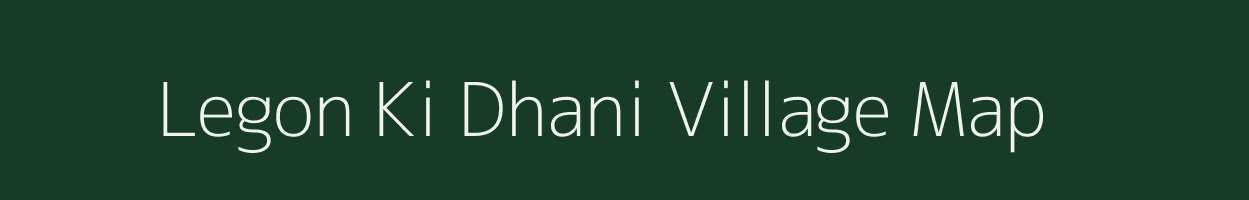 Legon Ki Dhani village map in Rajasthan