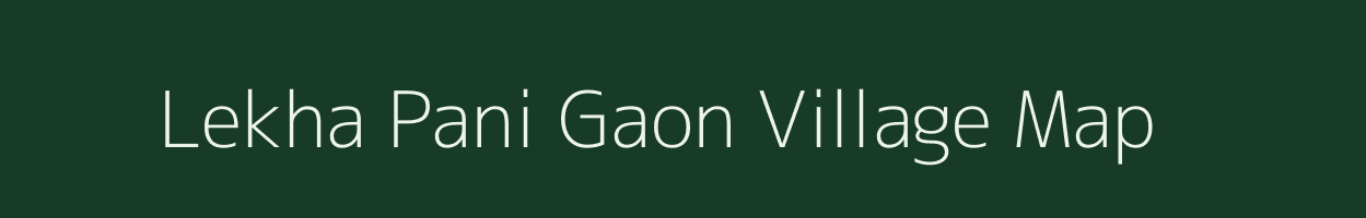 Lekha Pani Gaon village map in Assam
