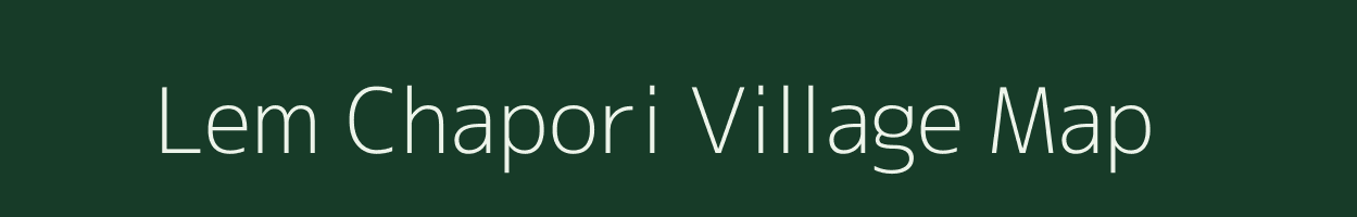 Lem Chapori village map in Assam