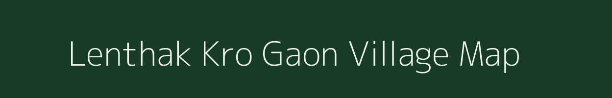 Lenthak Kro Gaon village map in Assam
