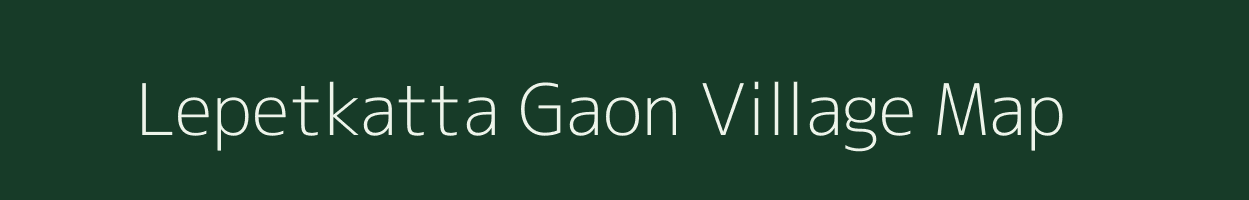 Lepetkatta Gaon village map in Assam