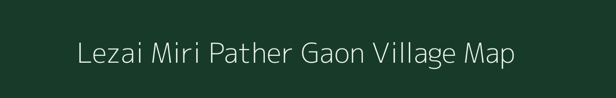 Lezai Miri Pather Gaon village map in Assam