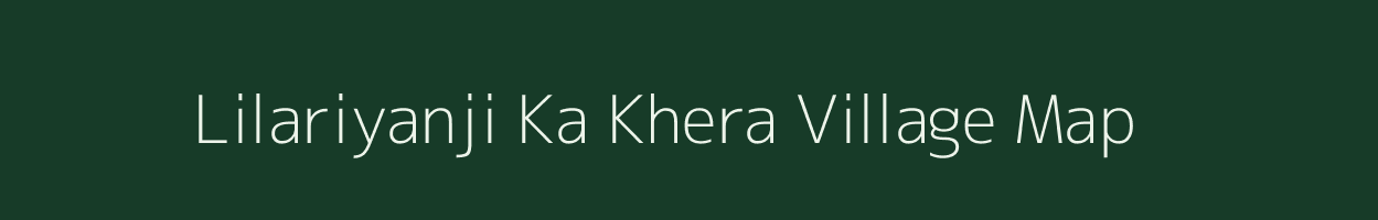 Lilariyanji Ka Khera village map in Rajasthan