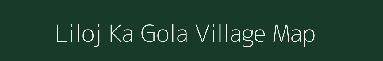 Liloj Ka Gola village map in Rajasthan