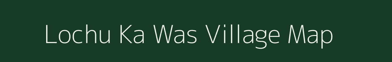 Lochu Ka Was village map in Rajasthan