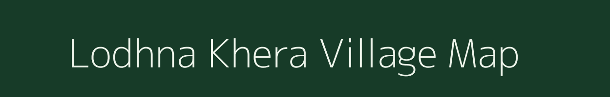 Lodhna Khera village map in Uttar Pradesh