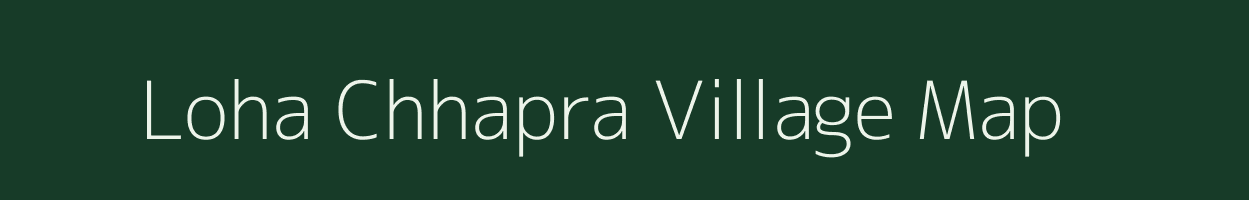 Loha Chhapra village map in Bihar