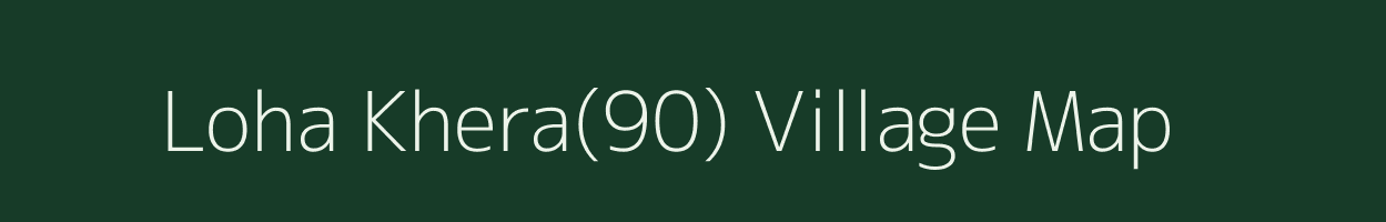 Loha Khera(90) village map in Haryana