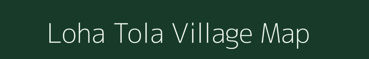Loha Tola village map in Bihar