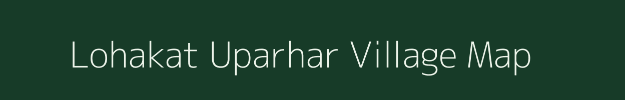 Lohakat Uparhar village map in Uttar Pradesh