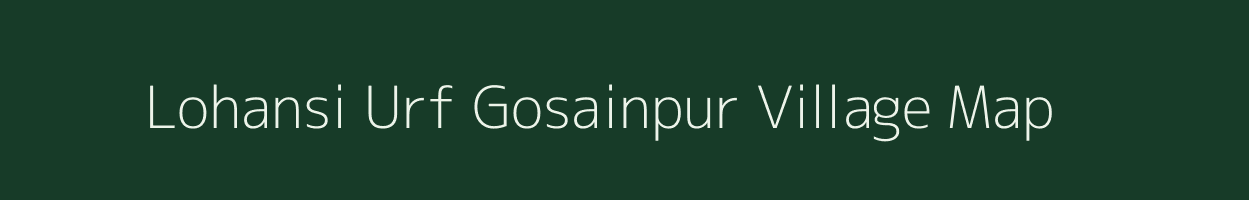 Lohansi Urf Gosainpur village map in Bihar