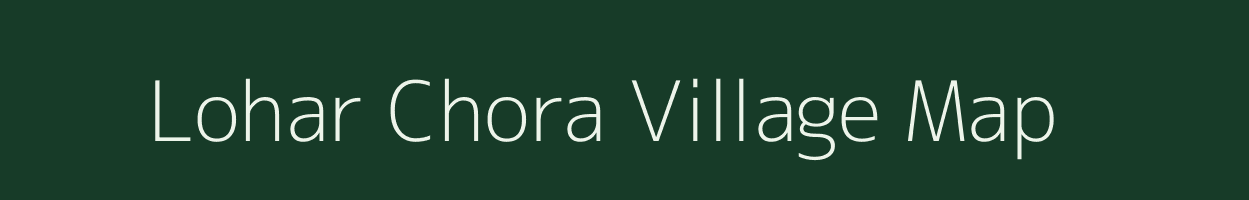 Lohar Chora village map in Uttarakhand
