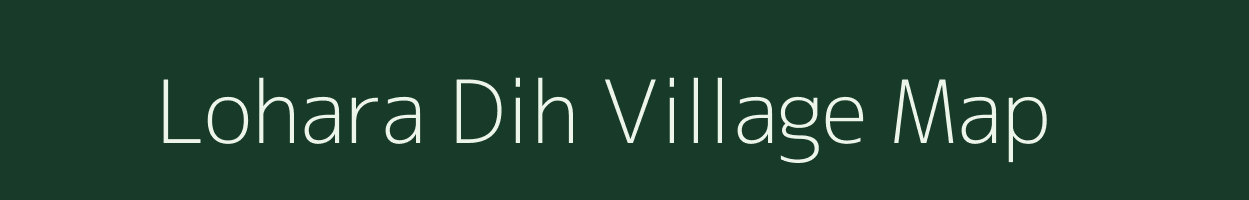 Lohara Dih village map in Uttar Pradesh