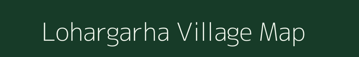 Lohargarha village map in Bihar