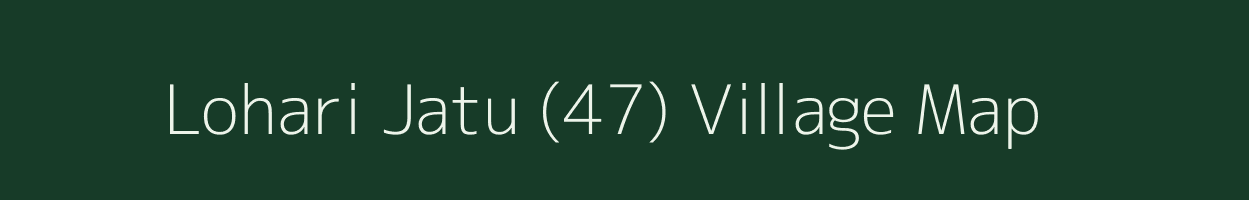 Lohari Jatu (47) village map in Haryana