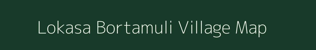 Lokasa Bortamuli village map in Assam