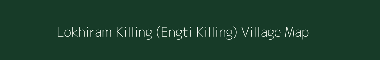 Lokhiram Killing (Engti Killing) village map in Assam