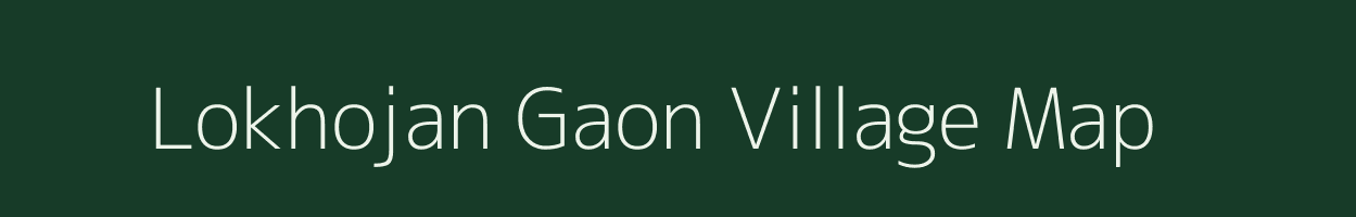 Lokhojan Gaon village map in Assam